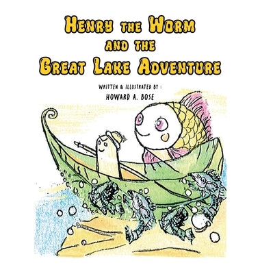 Henry the Worm and the Great Lake Adventure by Bose, Howard A.