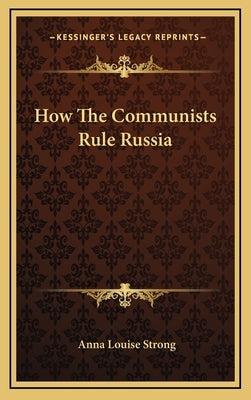 How The Communists Rule Russia by Strong, Anna Louise