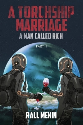 A Torchship Marriage: A Man Called Rich, Part 1 by Mekin, Rall