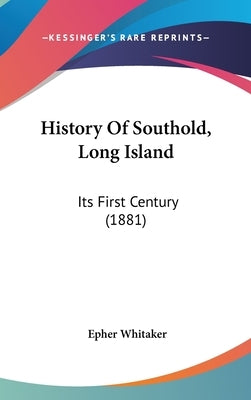 History Of Southold, Long Island: Its First Century (1881) by Whitaker, Epher