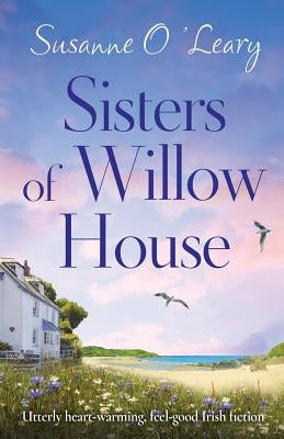 Sisters of Willow House: Utterly heart-warming, feel-good Irish fiction by O'Leary, Susanne
