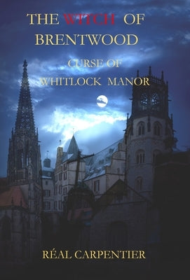 The Witch of Brentwood: Curse of Whitlock Manor by Carpentier, R?al