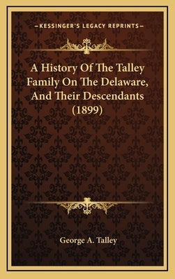 A History Of The Talley Family On The Delaware, And Their Descendants (1899) by Talley, George A.