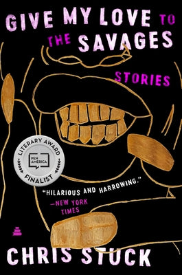 Give My Love to the Savages: Stories by Stuck, Chris