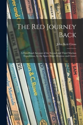 The Red Journey Back; a First-hand Account of the Second and Third Martian Expeditions, by the Space-ships Albatross and Comet by Cross, John Keir 1914-