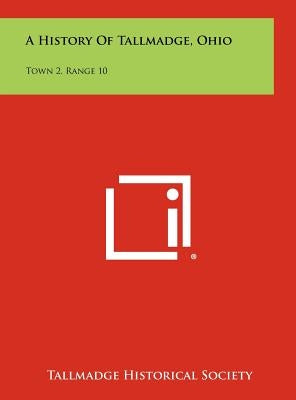 A History Of Tallmadge, Ohio: Town 2, Range 10 by Tallmadge Historical Society