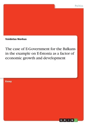 The case of E-Government for the Balkans in the example on E-Estonia as a factor of economic growth and development by Norkus, Vaidotas