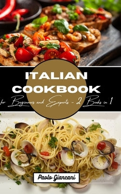 Italian Cookbook for Beginners and Experts: 2 Books in 1 by Giancani, Paolo