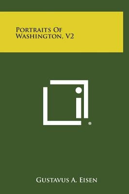 Portraits of Washington, V2 by Eisen, Gustavus a.