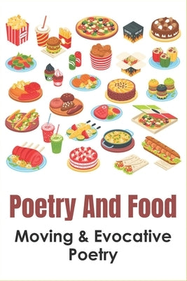 Poetry And Food: Moving & Evocative Poetry: Poetry About Food And Love by Shidler, Kimbery