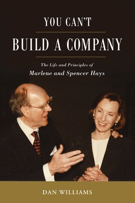 You Can't Build a Company: The Life and Principles of Marlene and Spencer Hays by Williams, Daniel E.