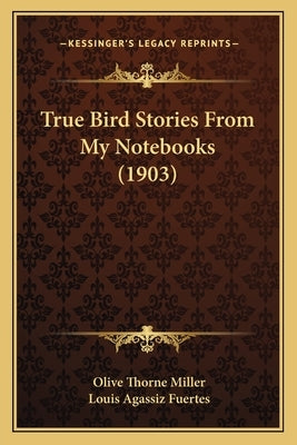 True Bird Stories From My Notebooks (1903) by Miller, Olive Thorne