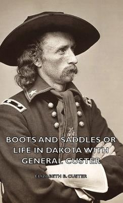 Boots and Saddles or Life in Dakota with General Custer by Custer, Elizabeth B.