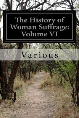 The History of Woman Suffrage: Volume VI by Various