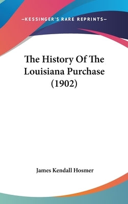 The History Of The Louisiana Purchase (1902) by Hosmer, James Kendall