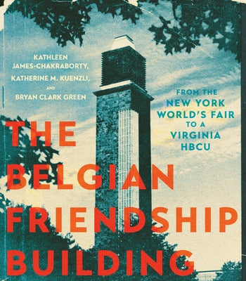 The Belgian Friendship Building: From the New York World's Fair to a Virginia Hbcu by James-Chakraborty, Kathleen