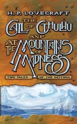 The Call of Cthulhu and at the Mountains of Madness: Two Tales of the Mythos by Lovecraft, H. P.