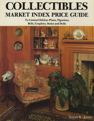 Collectibles Market Index Price Guide: To Limited Edition Plates, Figurines, Bells, Graphics, Steins and Dolls by Jones, Susan K.