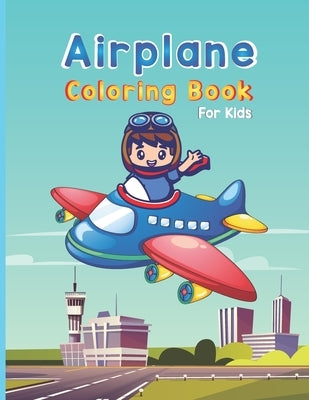 Airplane Coloring Book For Kids: Cute Airplane Coloring Book for kids (Coloring Books Children) by Press Publications, Robert T. Trotters