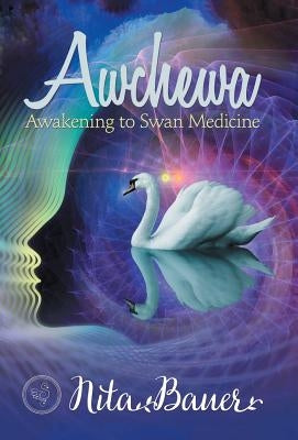 Awchewa: Awakening to Swan Medicine by Bauer, Nita