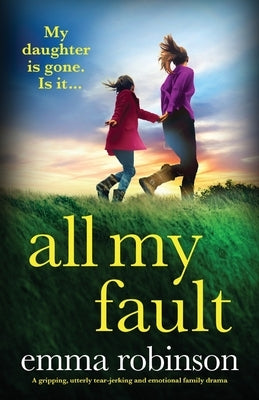 All My Fault: A gripping, utterly tear-jerking and emotional family drama by Robinson, Emma