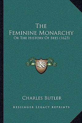 The Feminine Monarchy: Or The History Of Bees (1623) by Butler, Charles