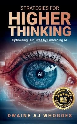 Strategies For Higher Thinking: Optimizing Our Lives by Embracing AI by Whogoes, Dwaine Aj