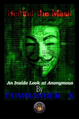 Behind The Mask: An Inside Look At Anonymous by X, Commander