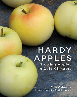 Hardy Apples: Growing Apples in Cold Climates by Osborne, Bob