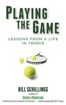 Playing the Game: Lessons from a Life in Tennis by Schillings, Bill