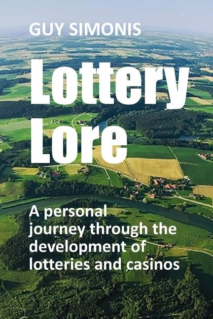 Lottery Lore: A personal journey through the development of lotteries and casinos by Simonis, Guy