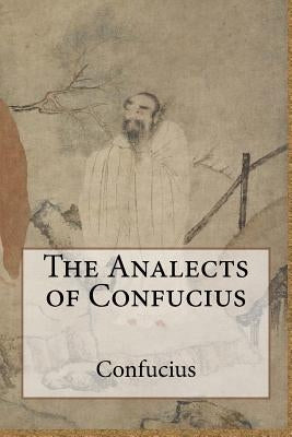 The Analects of Confucius by Confucius