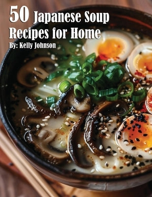 50 Japanese Soup Recipes for Home by Johnson, Kelly