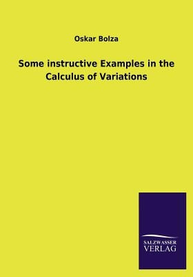 Some Instructive Examples in the Calculus of Variations by Bolza, Oskar