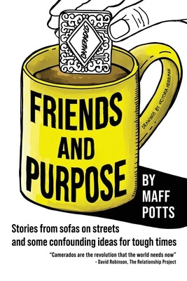 Friends and Purpose: Stories from sofas on streets and some confounding ideas for tough times by Potts, Maff