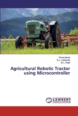 Agricultural Robotic Tractor using Microcontroller by Bhole, Pravin