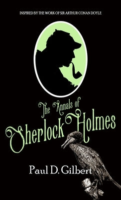 The Annals of Sherlock Holmes by Gilbert, Paul D.