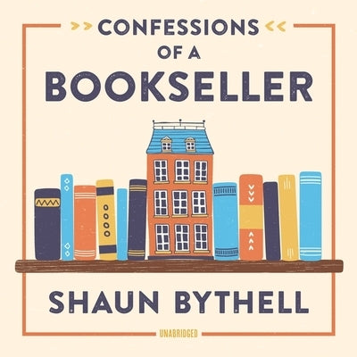 Confessions of a Bookseller by Bythell, Shaun