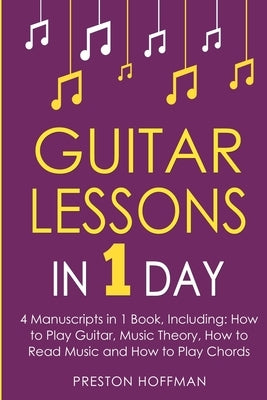 Guitar Lessons: In 1 Day - Bundle - The Only 4 Books You Need to Learn Acoustic Guitar Music Theory and Guitar Instructions for Beginn by Hoffman, Preston