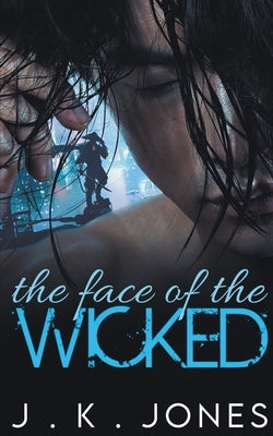 The Face of the Wicked by Jones, J. K.