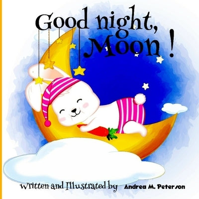 Good Night, Moon!: A Cozy Bed time Story Book for Toddlers with beautiful Nursery Rhymes Lyrics 24 Colored Pages with Cute Designs featur by Peterson, Andrea M.