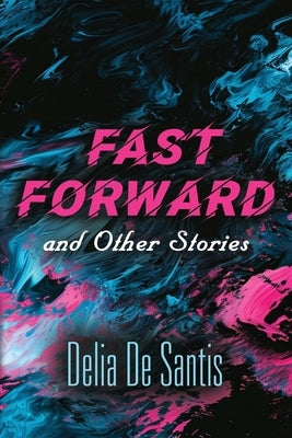 Fast Forward and Other Stories by de Santis, Delia