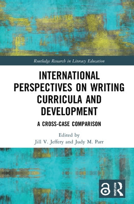 International Perspectives on Writing Curricula and Development: A Cross-Case Comparison by Jeffery, Jill V.