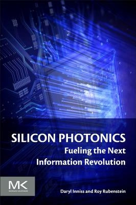 Silicon Photonics: Fueling the Next Information Revolution by Inniss, Daryl