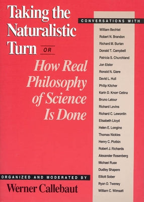 Taking the Naturalistic Turn, or How Real Philosophy of Science Is Done by Callebaut, Werner