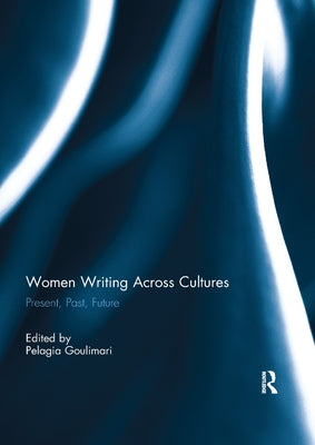 Women Writing Across Cultures: Present, Past, Future by Goulimari, Pelagia