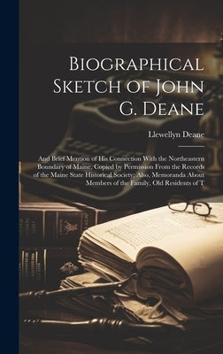 Biographical Sketch of John G. Deane: And Brief Mention of His Connection With the Northeastern Boundary of Maine, Copied by Permission From the Recor by Deane, Llewellyn