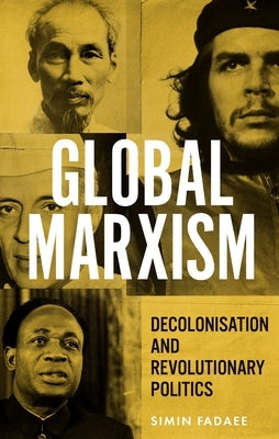 Global Marxism: Decolonisation and Revolutionary Politics by Fadaee, Simin