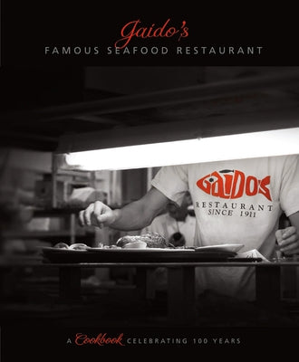 Gaido's Famous Seafood Restaurant: A Cookbook Celebrating 100 Years by Gaido's Seafood Restaurant