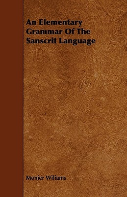 An Elementary Grammar Of The Sanscrit Language by Wiliams, Monier